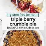 Collage of images of mixed berry crumble pie with text overlay that reads "gluten-free (or not!) triple berry crumble pie: beautiful, simple, delicious"
