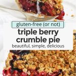 Collage of images of mixed berry crumble pie with text overlay that reads "gluten-free (or not!) triple berry crumble pie: beautiful, simple, delicious"