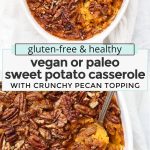Collage of images of healthy paleo sweet potato casserole with text overlay that reads "gluten-free + healthy vegan or paleo sweet potato casserole with crunchy pecan topping"
