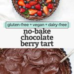 Collage of images of no bake chocolate berry tart with text overlay that reads "gluten-free + vegan + dairy-free no-bake chocolate berry tart"