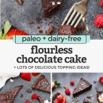 Collage of images of flourless chocolate cake with text overlay that reads "paleo + dairy-free flourless chocolate cake +lots of delicious topping ideas!"