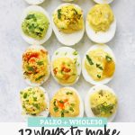 Close up image of 12 flavors of paleo deviled eggs on a white background with text overlay that reads "Paleo + Whole30. 12 ways to Make Perfect Deviled Eggs"