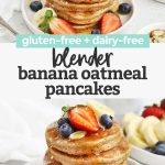 Collage of images of blender banana oatmeal pancakes topped with sliced bananas and fresh berries with text overlay that reads "gluten-free + dairy-free blender banana oatmeal pancakes"