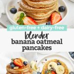 Collage of images of blender banana oatmeal pancakes topped with sliced bananas and fresh berries with text overlay that reads "gluten-free + dairy-free blender banana oatmeal pancakes"