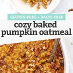 Collage of images of gluten free bake pumpkin oatmeal with text overlay that reads "Gluten-Free + Dairy-Free Cozy Baked Pumpkin Oatmeal"