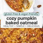 Collage of images of baked pumpkin oatmeal with text overlay that reads "gluten-free + vegan-friendly cozy pumpkin baked oatmeal: healthy + simple + delicious"