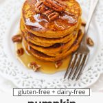 Front view of healthy pumpkin oatmeal pancakes with maple syrup and pecans with text overlay that reads "gluten & dairy-free blender pumpkin oatmeal pancakes: quick + healthy + cozy"