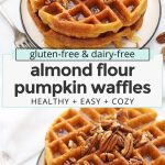 Collage of images of healthy Almond Flour Pumpkin Waffles topped with syrup and pecans with text overlay that reads "gluten-free & dairy-free almond flour pumpkin waffles: healthy + easy + cozy"