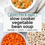 Collage of images of vegetable bean soup with text overlay that reads "gluten-free & vegan slow cooker vegetable bean soup: warm + cozy + healthy"