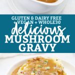 Collage of images of mushroom gravy with text overlay that reads "Gluten & Dairy-Free, Vegan + Whole30 Delicious Mushroom Gravy"