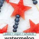 Overhead view of watermelon star and blueberry sparklers with text overlay that reads "vegan + paleo + whole30 watermelon star sparklers: easy + cute + so fun in summer!"