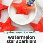 Overhead view of watermelon star and blueberry sparklers with coconut lime fruit dip text overlay that reads "vegan + paleo + whole30 watermelon star sparklers: easy + cute + so fun in summer!"