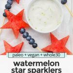 Overhead view of watermelon star and blueberry sparklers with coconut lime fruit dip text overlay that reads "vegan + paleo + whole30 watermelon star sparklers: easy + cute + so fun in summer!"