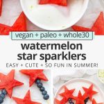 Collage of images of watermelon blueberry sparklers with text overlay that reads "vegan + paleo + whole30 watermelon star sparklers: easy + cute + so fun in summer!"