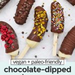 Overhead view of frozen banana pops with text overlay that reads "vegan + paleo friendly chocolate dipped bananas: dairy-free + easy + delicious!"