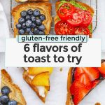 Collage of images of 6 different kinds of toast with toppings with text overlay that reads "gluten-free friendly: 6 yummy flavors of toast to try"