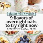 Collage of images of overnight oats flavors with text overlay that reads "gluten-free + vegan 9 Flavors of Overnight OAts To Try Right Now: Perfect For Meal Prep"