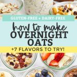 Collage of images of different flavors of overnight oats with text overlay that reads "gluten-free + dairy-free, how to make overnight oats. +7 Flavors to Try!"
