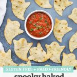 Baked Halloween Ghost Chips on a black background with a bowl of red salsa with text overlay that reads "Gluten-Free + Paleo-Friendly Spooky Baked Ghost Chips. Cute + Easy + So Fun for Halloween"