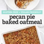 Collage of images of pecan pie baked oatmeal with text overlay that reads "Gluten-Free + Vegan-Friendly Pecan Pie Baked Oatmeal"