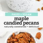 Collage of images of maple candied pecans in a speckled bowl with text overlay that reads "Paleo + Vegan Maple Candied Pecans. Naturally Sweetened + Delicious!"