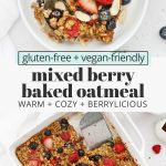 Collage of images of mixed berry baked oatmeal with text overlay that reads "gluten-free + vegan-friendly mixed berry baked oatmeal: cozy + easy + berrylicious"