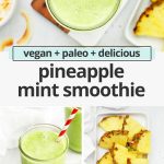 Collage of images of pineapple mint smoothie with fresh pineapple with text overlay that reads "vegan + paleo + delicious pineapple mint smoothie"
