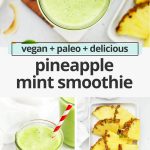 Collage of images of pineapple mint smoothie with fresh pineapple with text overlay that reads "vegan + paleo + delicious pineapple mint smoothie"