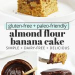 Collage of images of almond flour banana cake topped with chocolate ganache with text overlay that reads "gluten-free + paleo-friendly almond flour banana cake: simple + dairy-free + delicious"