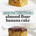 Collage of images of almond flour banana cake topped with chocolate ganache with text overlay that reads "gluten-free + paleo-friendly almond flour banana cake"