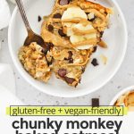 Overhead view of a bowl of Chunky Monkey Baked Oatmeal topped with bananas, drizzled peanut butter, and milk with text overlay that reads "gluten-free + vegan-friendly Chunky Monkey Baked Oatmeal: Warm + Cozy + Easy + Yummy"