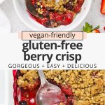 Collage of images of gluten-free mixed berry crisp with text overlay that reads "vegan-friendly gluten-free berry crisp: gorgeous + easy + delicious"