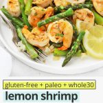 Close up front view of a plate of lemon shrimp and asparagus with cauliflower rice with text overlay that reads "gluten-free + paleo + whole30 lemon shrimp & asparagus skillet: Quick + Easy One-Pan Dinner!"