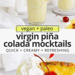 Collage of images of virgin pina coladas with text overlay that reads "paleo & vegan virgin pina colada mocktails: quick + creamy + refreshing"