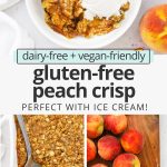 Collage of images of gluten-free peach crisp with text overlay that reads "dairy-free + vegan friendly gluten-free peach crisp: perfect with ice cream!"