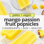 Collage of images of mango passion fruit popsicles with text overlay that reads "paleo + vegan mango passion fruit popsicles: 3 ingredients + easy + healthy"