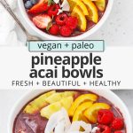 Collage of images of pineapple acai bowls with fresh fruit and granola with text overlay that reads "vegan + paleo pineapple acai bowls: fresh + beautiful + healthy"