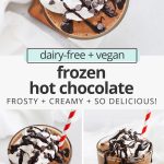 Collage of images of vegan frozen hot chocolate with text overlay that reads "dairy-free + vegan frozen hot chocolate: frosty + creamy + so delicious!"