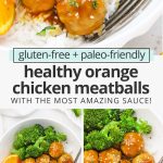 Collage of images of healthy orange chicken meatballs with text overlay that reads "gluten-free + paleo-friendly healthy orange chicken meatballs with the most amazing sauce!"