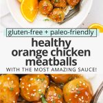 Collage of images of healthy orange chicken meatballs with text overlay that reads "gluten-free + paleo-friendly healthy orange chicken meatballs with the most amazing sauce!"