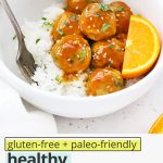 Overhead view of healthy orange chicken meatballs with rice with text overlay that reads "gluten-free + paleo-friendly healthy orange chicken meatballs with the most amazing sauce!"