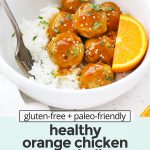 Overhead view of healthy orange chicken meatballs with rice with text overlay that reads "gluten-free + paleo-friendly healthy orange chicken meatballs with the most amazing sauce!"