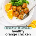 Overhead view of healthy orange chicken meatballs with rice and steamed broccoli with text overlay that reads "gluten-free + paleo-friendly healthy orange chicken meatballs with the most amazing sauce!"