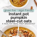 Collage of images of Instant Pot Pumpkin Steel Cut Oats with text overlay that reads "gluten-free + vegan-friendly instant pot pumpkin steel-cut oats: a healthy meal prep breakfast"