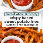 Collage of images of crispy sweet potato oven fries with text overlay that reads "paleo & whole30-friendly crispy baked sweet potato fries & amazing fry seasoning!"