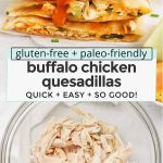 Collage of images of buffalo chicken quesadillas with text overlay that reads "gluten-free + paleo-friendly buffalo chicken quesadillas: quick + easy + so good!"
