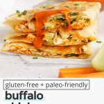 Front view of buffalo chicken quesadillas cut into quarters with text overlay that reads "gluten-free + paleo-friendly buffalo chicken quesadillas: quick + easy + so good!"