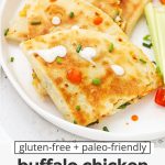 Front view of buffalo chicken quesadillas cut into quarters with text overlay that reads "gluten-free + paleo-friendly buffalo chicken quesadillas: quick + easy + so good!"