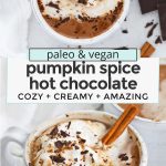 Collage of images of dairy-free pumpkin spice hot chocolate topped with coconut whipped cream with text overlay that reads "paleo & vegan pumpkin spice hot chocolate: cozy + creamy + amazing!"